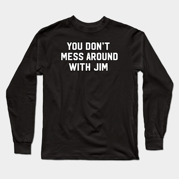 You Don't Mess Around With Jim Long Sleeve T-Shirt by teesumi
